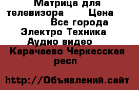 Матрица для телевизора 46“ › Цена ­ 14 000 - Все города Электро-Техника » Аудио-видео   . Карачаево-Черкесская респ.